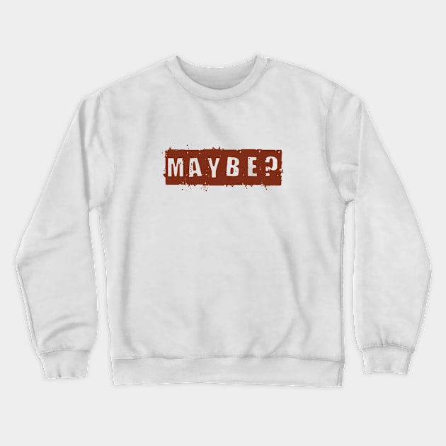 Maybe? Crewneck Sweatshirt by TshirtWhatever